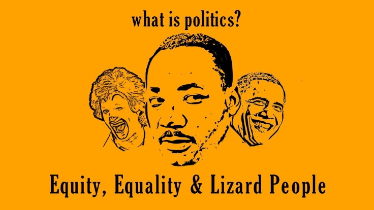 9.2 – Equity, Equality and Lizard People: when right wing politics masquerade as left wing politics